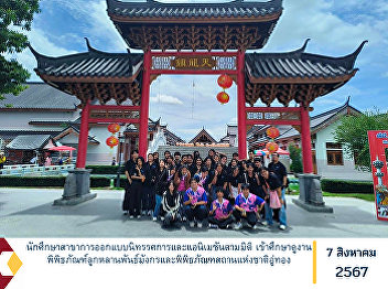Students from the Exhibition Design and
3D Animation program visited the Dragon
Descendants Museum and the U Thong
National Museum to study.